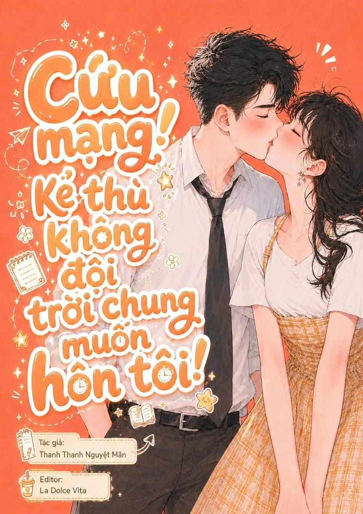 Cứu Mạng! Kẻ Thù Không Đội Trời Chung Muốn Hôn Tôi!