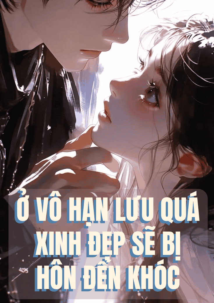 xem truyện Ở Vô Hạn Lưu Quá Xinh Đẹp Sẽ Bị Hôn Đến Phát Khóc