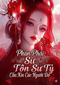 Phản phái: Sư tôn sư tỷ cầu xin các người đó