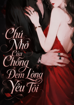 Chú Nhỏ Của Chồng Đem Lòng Yêu Tôi