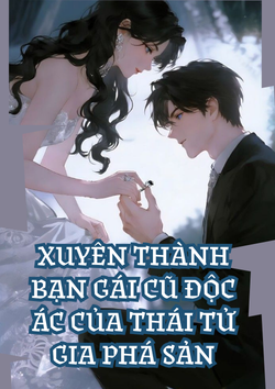 Xuyên thành bạn gái cũ độc ác của Thái tử gia phá sản