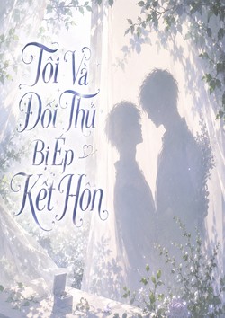 Tôi Và Đối Thủ Bị Ép Kết Hôn
